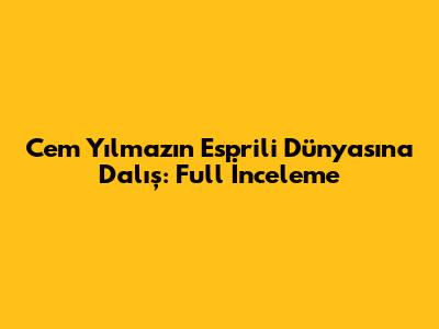 Cem Yılmaz'ın Esprili Dünyasına Dalış: Full İnceleme