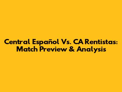 Central Español Vs. CA Rentistas: Match Preview & Analysis