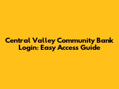 Central Valley Community Bank Login: Easy Access Guide