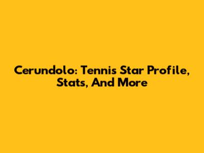 Cerundolo: Tennis Star Profile, Stats, And More