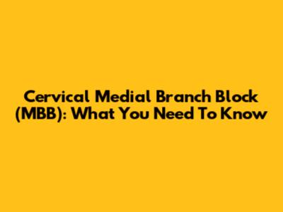 Cervical Medial Branch Block (MBB): What You Need To Know