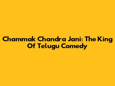 Chammak Chandra Jani: The King Of Telugu Comedy