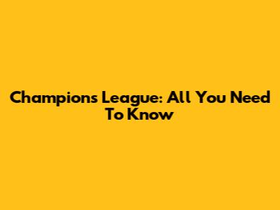 Champions League: All You Need To Know
