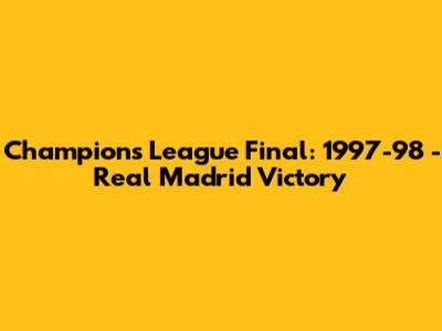 Champions League Final: 1997-98 - Real Madrid Victory