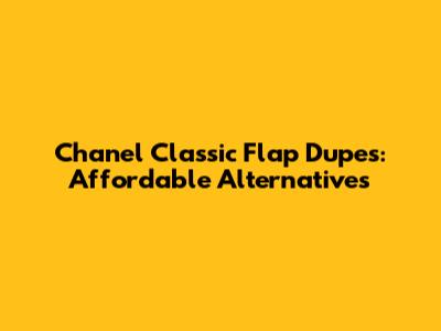 Chanel Classic Flap Dupes: Affordable Alternatives