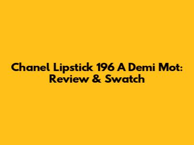 Chanel Lipstick 196 A Demi Mot: Review & Swatch