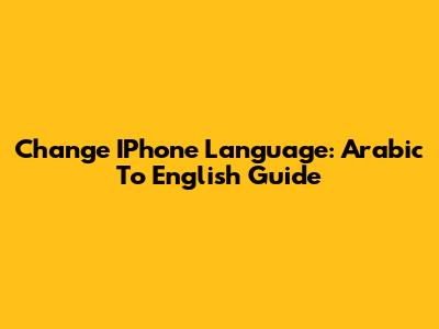 Change IPhone Language: Arabic To English Guide