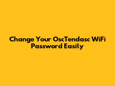 Change Your OscTendasc WiFi Password Easily