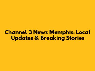 Channel 3 News Memphis: Local Updates & Breaking Stories