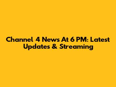 Channel 4 News At 6 PM: Latest Updates & Streaming