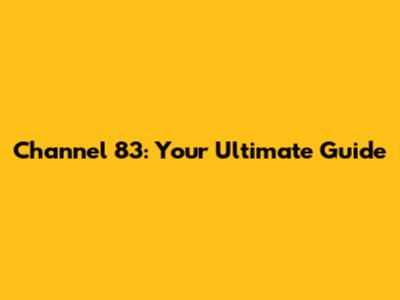 Channel 83: Your Ultimate Guide