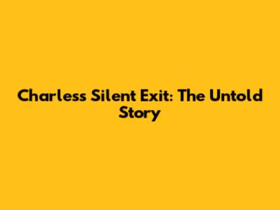 Charles's Silent Exit: The Untold Story