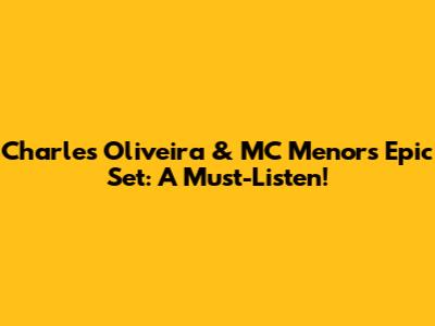 Charles Oliveira & MC Menor's Epic Set: A Must-Listen!