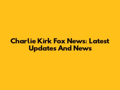 Charlie Kirk Fox News: Latest Updates And News