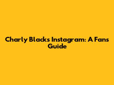 Charly Black's Instagram: A Fan's Guide