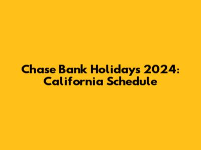 Chase Bank Holidays 2024: California Schedule