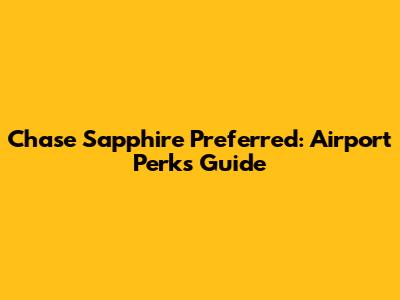 Chase Sapphire Preferred: Airport Perks Guide