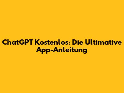 ChatGPT Kostenlos: Die Ultimative App-Anleitung