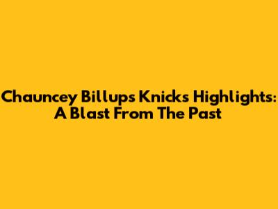 Chauncey Billups' Knicks Highlights: A Blast From The Past