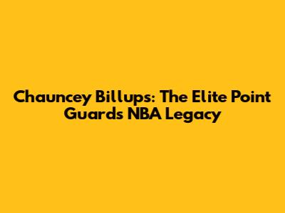 Chauncey Billups: The Elite Point Guard's NBA Legacy