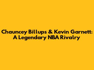Chauncey Billups & Kevin Garnett: A Legendary NBA Rivalry