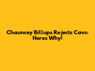 Chauncey Billups Rejects Cavs: Here's Why!