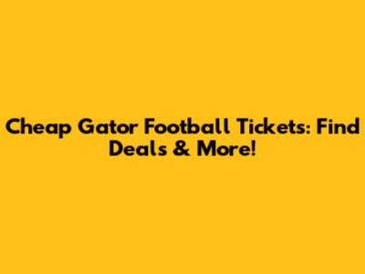 Cheap Gator Football Tickets: Find Deals & More!