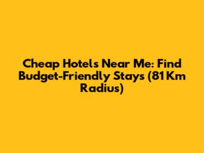 Cheap Hotels Near Me: Find Budget-Friendly Stays (81 Km Radius)