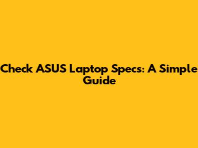 Check ASUS Laptop Specs: A Simple Guide