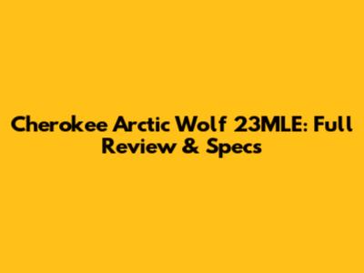 Cherokee Arctic Wolf 23MLE: Full Review & Specs