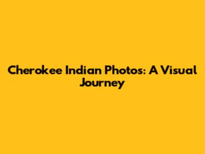 Cherokee Indian Photos: A Visual Journey