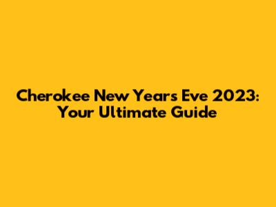 Cherokee New Year's Eve 2023: Your Ultimate Guide