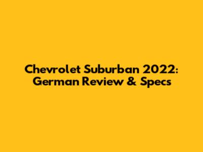 Chevrolet Suburban 2022: German Review & Specs