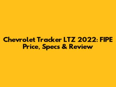 Chevrolet Tracker LTZ 2022: FIPE Price, Specs & Review