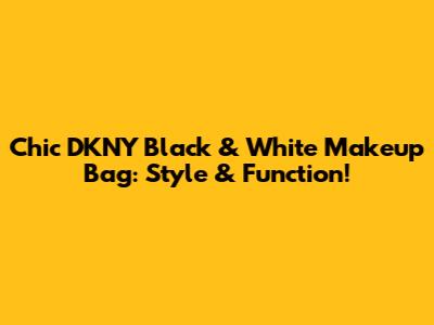 Chic DKNY Black & White Makeup Bag: Style & Function!