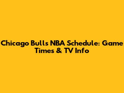 Chicago Bulls NBA Schedule: Game Times & TV Info