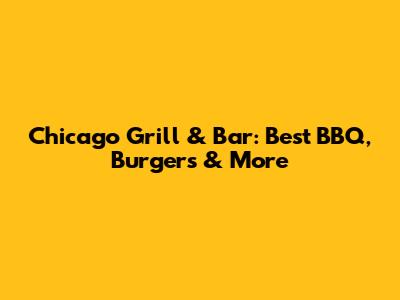 Chicago Grill & Bar: Best BBQ, Burgers & More