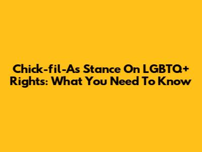 Chick-fil-A's Stance On LGBTQ+ Rights: What You Need To Know