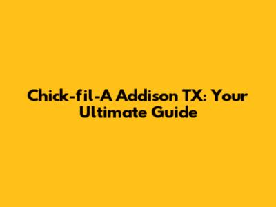 Chick-fil-A Addison TX: Your Ultimate Guide