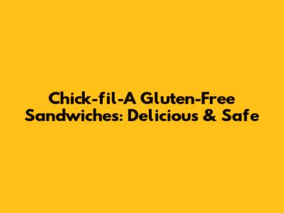 Chick-fil-A Gluten-Free Sandwiches: Delicious & Safe