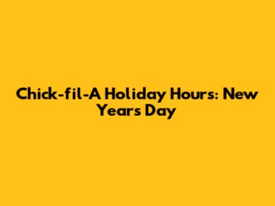 Chick-fil-A Holiday Hours: New Year's Day