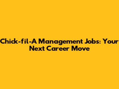 Chick-fil-A Management Jobs: Your Next Career Move