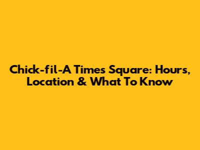 Chick-fil-A Times Square: Hours, Location & What To Know