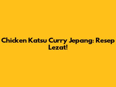 Chicken Katsu Curry Jepang: Resep Lezat!