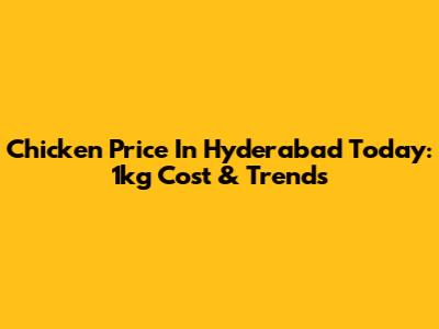 Chicken Price In Hyderabad Today: 1kg Cost & Trends