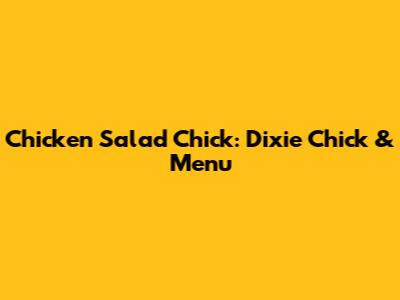 Chicken Salad Chick: Dixie Chick & Menu