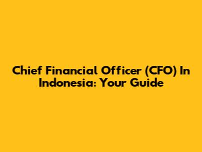 Chief Financial Officer (CFO) In Indonesia: Your Guide