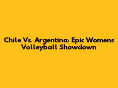Chile Vs. Argentina: Epic Women's Volleyball Showdown