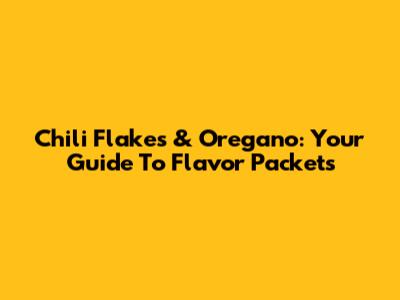 Chili Flakes & Oregano: Your Guide To Flavor Packets