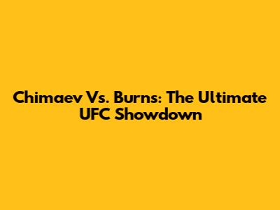 Chimaev Vs. Burns: The Ultimate UFC Showdown
